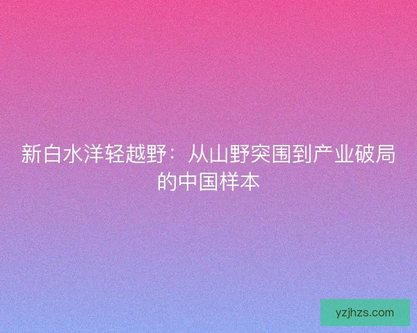 新白水洋轻越野：从山野突围到产业破局的中国样本
